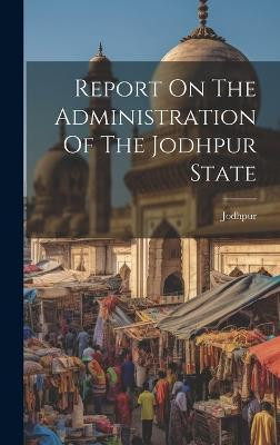 Report On The Administration Of The Jodhpur State(English, Hardcover, unknown)