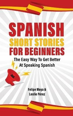 Spanish Short Stories For Beginners(Spanish, Hardcover, Moya Felipe)
