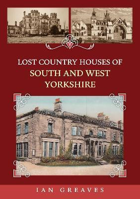 Lost Country Houses of South and West Yorkshire(English, Paperback, Greaves Ian)