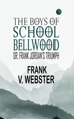 The Boys of Bellwood School; Or, Frank Jordan's Triumph(Paperback, Frank V. Webster)