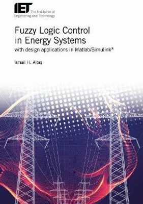 Fuzzy Logic Control in Energy Systems with design applications in MATLAB (R)/Simulink (R)(English, Hardcover, Altas Ismail Hakki)