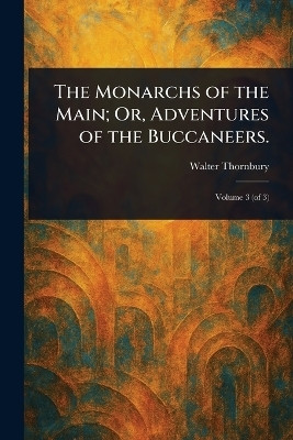 The Monarchs of the Main; Or, Adventures of the Buccaneers.(English, Paperback, Thornbury Walter)