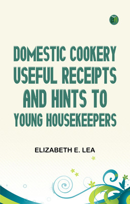 Domestic Cookery, Useful Receipts, and Hints to Young Housekeepers(Paperback, Elizabeth E. Lea)