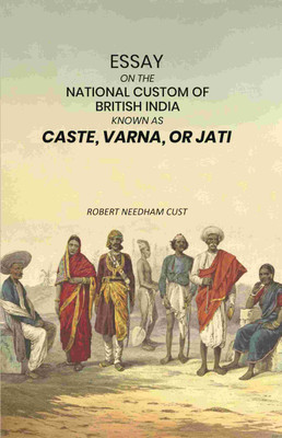Essay on the National Custom of British India Known as Caste, Varna, or Jati [Hardcover](Hardcover, Robert Needham Cust)