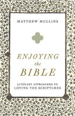 Enjoying the Bible - Literary Approaches to Loving the Scriptures(English, Paperback, Mullins Matthew)