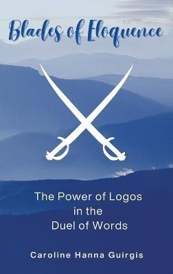 Blades of Eloquence The Power of Logos in the Duel of Words(English, Hardcover, Guirgis Caroline Hanna)