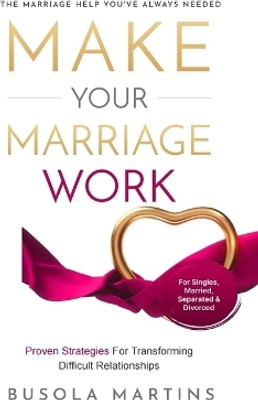Make Your Marriage Work - Proven Strategies For Transforming Difficult Relationships(English, Paperback, Martins Busola)