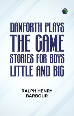 Danforth Plays the Game: Stories for Boys Little and Big(Paperback, Ralph Henry Barbour)