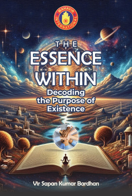 The Essence Within: Decoding the Purpose of Existence(Paperback, Vir Sapan Kumar Bardhan)