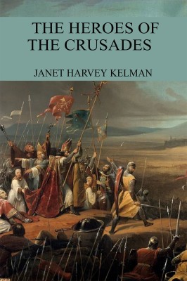 THE HEROES OF THE CRUSADES(Paperback, Janet Harvey Kelman)