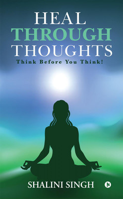 Heal Through Thoughts  - Think Before You Think!(English, Paperback, Shalini Singh)