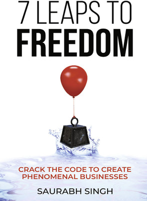 7 Leaps to Freedom — Crack the Code to Create Phenomenal Businesses(Paperback, Saurabh Singh)