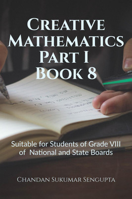 Creative Mathematics Part I Book 8  - Suitable for Students of Grade VIII of National and State Boards(English, Paperback, Chandan Sukumar SenGupta)