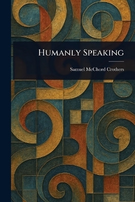 Humanly Speaking(English, Paperback, Crothers Samuel McChord)