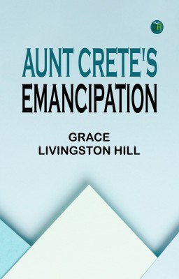 Aunt Crete's Emancipation(Paperback, Grace Livingston Hill)