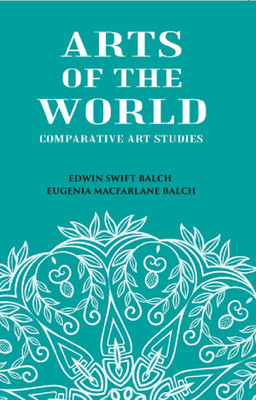 ARTS OF THE WORLD: Comparative Art Studies(Paperback, EDWIN SWIFT BALCH, EUGENIA MACFARLANE BALCH)