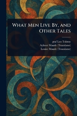 What Men Live By, and Other Tales(English, Paperback, Tolstoy Leo Graf)