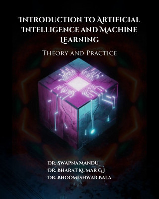 Introduction to Artificial Intelligence and Machine Learning: Theory and Practice(Paperback, Dr. Swapna Mandu, Dr. Bharat Kumar G J, Dr. Bhoomeshwar Bala)