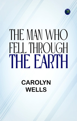 The Man Who Fell Through the Earth(Paperback, Carolyn Wells)