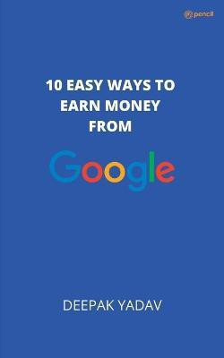10 easy ways to earn money from google(English, Paperback, Yadav Deepak)