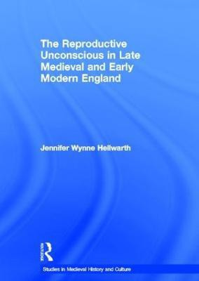 The Reproductive Unconscious in Late Medieval and Early Modern England(English, Hardcover, Hellwarth Jennifer Wynne)