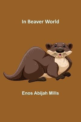 In Beaver World(English, Paperback, Abijah Mills Enos)