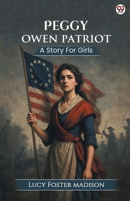 Peggy Owen PatriotA Story For Girls (Edition1)(English, Paperback, Madison Lucy Foster)
