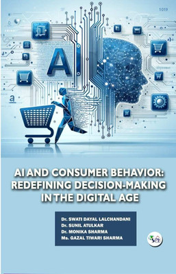 AI and Consumer Behavior: Redefining
Decision-Making in the Digital Age(Paperback, Dr.Swati Dayal Lalchandani Dr.Sunil Atulkar Dr.Monika Sharma Ms.Gazal Tiwari Sharma)