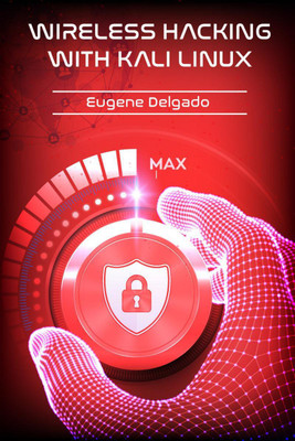 Wireless Hacking With Kali Linux  - Begin to Learn Fast How to Hack any Wireless Networks With this Penetration Test and Implementation Guide (2022 Crash Course for Beginners)(English, Paperback, Eugene Delgado)