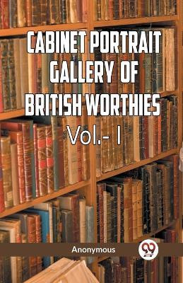 Cabinet Portrait Gallery of British Worthies. Volume I (Edition2023)(English, Paperback, Anonymous)