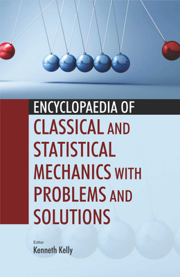 Encyclopaedia of Classical and Statistical Mechanics With Problems and Solutions (3 Vols)  - Encyclopaedia of Classical and Statistical Mechanics With Problems and Solutions with 3 Disc(Hardcover, Kenneth Kelly)