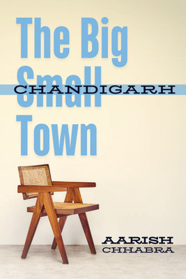 The Big Small Town  - How life looks from Chandigarh(Hardcover, Aarish Chhabra)
