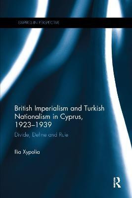 British Imperialism and Turkish Nationalism in Cyprus, 1923-1939(English, Paperback, Xypolia Ilia)