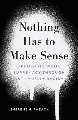 Nothing Has to Make Sense(English, Hardcover, Razack Sherene H.)