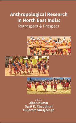 Anthropological Research in North East India: Retrospect and Prospect(Paperback, Editors:- Jibon Kumar, Sarit K. Chaudhuri, Huidrom Suraj Singh)
