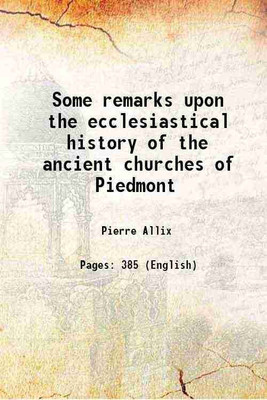 Some remarks upon the ecclesiastical history of the ancient churches of Piedmont 1821 [Hardcover](Hardcover, Pierre Allix)
