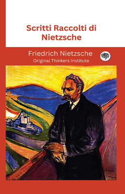 Scritti Raccolti di Nietzsche(Hardcover, Friedrich Nietzsche, Original Thinkers Institute)