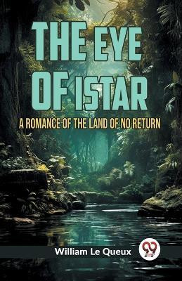 The Eye of IstarA Romance of the Land of No Return (Edition2023)(English, Paperback, Le Queux William)