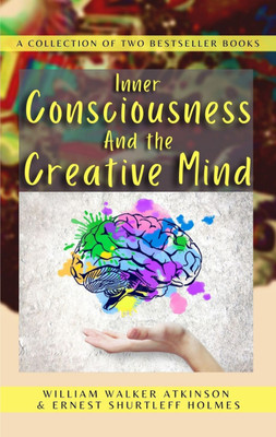 INNER CONSCIOUSNESS & THE CREATIVE MIND (Bestseller Book by WILLIAM WALKER ATKINSON & ERNEST SHURTLEFF HOLMES) All Time Most Demanding International Books Classic Collection  - Best Book to Read | All Time Best Seller | Best Books Ever(Paperback, WILLIAM WALKER ATKINSON, ERNEST SHURTLEFF HOLMES)