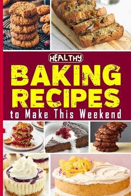 Healthy Baking Recipes to Make This Weekend Easy Baking Cookbook(English, Paperback, Barua Tuhin)