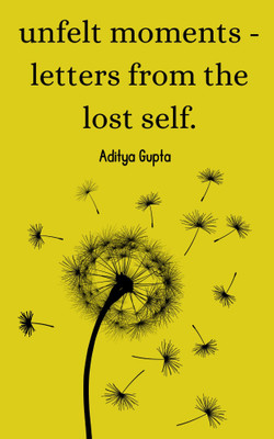 unfelt moments - letters from the lost self.(Paperback, Aditya Gupta)