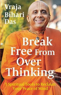 Break Free From Overthinking: 5 Spiritual Tools to Reclaim Your Peace of Mind(English, Paperback, Das Vraja Bihari)