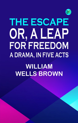 The Escape; Or, A Leap For Freedom: A Drama, in Five Acts(Paperback, William Wells Brown)