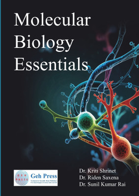 MOLECULAR BIOLOGY ESSENTIALS(Paperback, Dr. Kriti Shrinet,Dr. Riden Saxena,Dr. Sunil Kumar Rai)