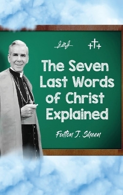The Seven Last Words of Christ Explained(English, Hardcover, Sheen Fulton J)