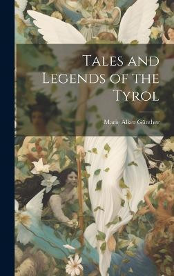 Tales and Legends of the Tyrol(English, Hardcover, Gunther Marie Alker)