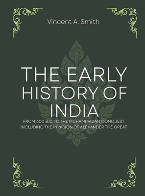 The early history of india from 600 b.c. to the muhammadan conquest including the invasion of alexander the great(Paperback, Vincent A. Smith)