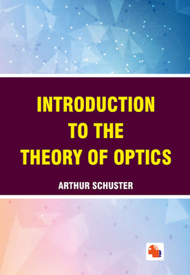 Introduction to the Theory of Optics(Hardcover, ARTHUR SCHUSTER)