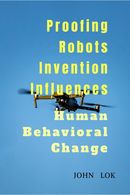 Proofing Robots Invention Influences  - Human Behavioral Change(English, Paperback, John Lok)
