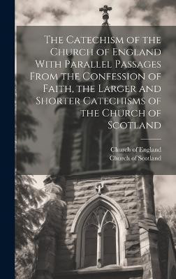 The Catechism of the Church of England With Parallel Passages From the Confession of Faith, the Larger and Shorter Catechisms of the Church of Scotland [microform](English, Hardcover, unknown)